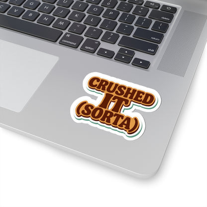 Crushed It... Sorta" Sticker – Semi-Success, Full Vibe