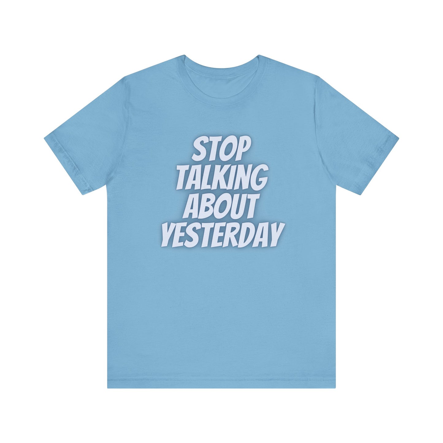 Graphic Tee - Stop Talking About Yesterday Embrace the Now