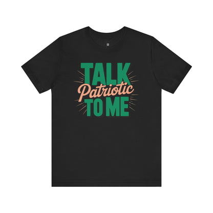 Talk Patriotic to Me T-Shirt – Funny July 4th Shirt, Sassy Independence Day Tee, Sarcastic Graphic Shirt for Women